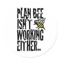 Plan Bee isn't working either Round Sticker