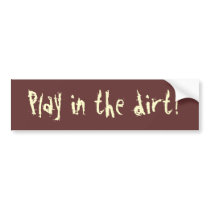 Play in the dirt! bumper sticker