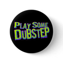 Play some DUBSTEP Pinback Button