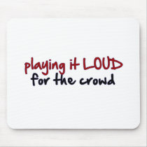 Playing It Loud For The Crowd Mousepads