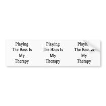 Playing The Bass Is My Therapy Bumper Stickers