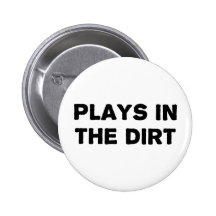 Plays in the Dirt Pinback Buttons