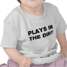 Plays in the Dirt T Shirts