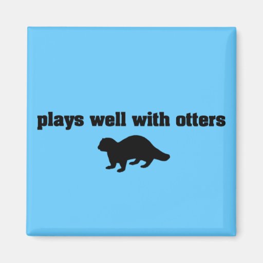 Plays Well With Otters Fridge Magnets