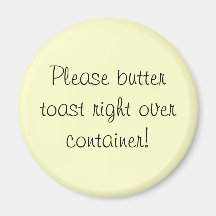 Please butter toast right over container! magnets