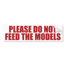 Please Do Not Feed The Models! Bumper Sticker