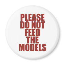 Please Do Not Feed The Models! Fridge Magnets