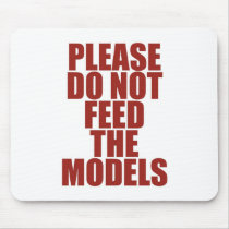 Please Do Not Feed The Models! Mouse Pad