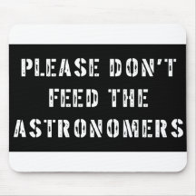Please Don't Feed the Astronomers Mouse Pads