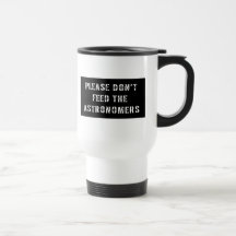 Please Don't Feed the Astronomers Mugs