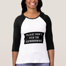 Please Don't Feed the Astronomers T-shirt