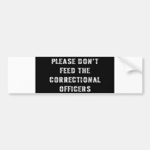 Please Don't Feed the Correctional Officers Bumper Sticker