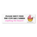 Please don't feed the Cupcake Fairies Bumper Stickers