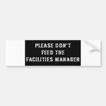 Please Don't Feed the Facilities Manager Bumper Stickers