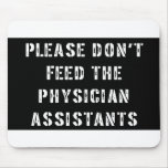 Please Don't Feed The Physician Assistants Mouse Pad