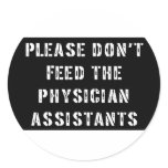 Please Don't Feed The Physician Assistants Round Sticker