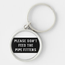 Please Don't Feed the Pipe Fitters Keychains