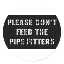Please Don't Feed the Pipe Fitters Stickers
