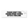 Please don't tell Obama what comes after a trillio Bumper Stickers
