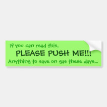PLEASE PUSH ME to save on gas Bumper Stickers