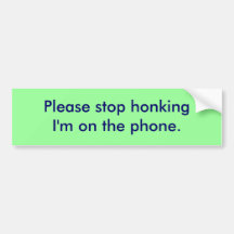 Please stop honking I'm on the phone. Bumper Sticker