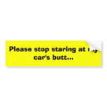 Please stop staring at my car's butt... bumper sticker