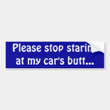 Please stop staring at my car's butt. bumper sticker