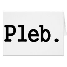 pleb.a member of a despised social class. greeting card