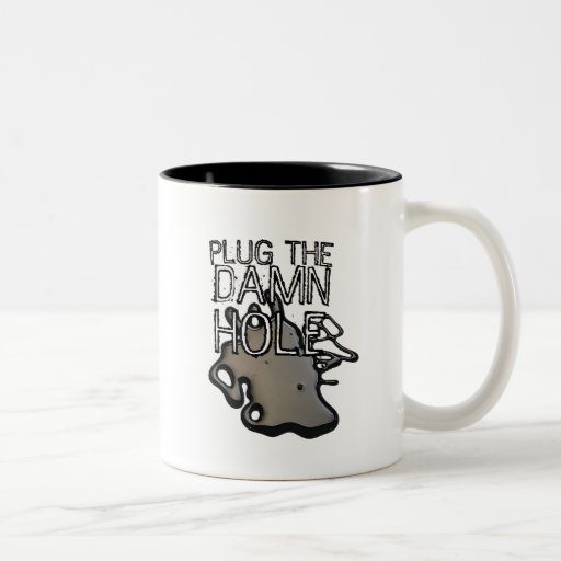 PLUG THE DAMN HOLE BP OIL SPILL COFFEE MUG