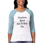 Plumbers Know How To Have Fun t-shirts