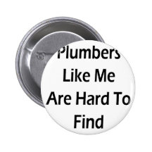 Plumbers Like Me Are Hard To Find Button