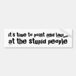 point & laugh at the stupid people bumper sticker