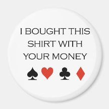 Poker T-shirts: "I bought this shirt with your mon Magnet