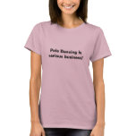 Pole Dancing is serious business! - Customized t-shirts
