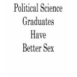 Political Science Graduates Have Better Sex t-shirts