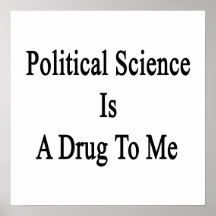 Political Science Is A Drug To Me Poster