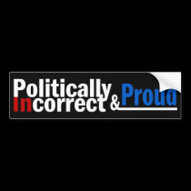 Politically Incorrect and Proud bumper stickers