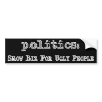 Politics: Show Biz For Ugly People Bumper Sticker