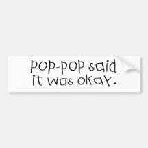 Pop Pop Said it was Okay Bumper Stickers