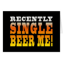 Positive Being Single Gift Ideas : Single Beer Me Greeting Cards