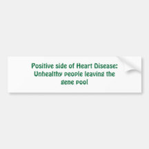 Positive side of Heart Disease:Unhealthy people... Bumper Sticker