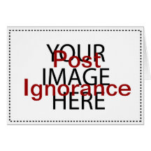 Post Ignorance Greeting Cards