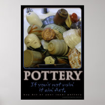 Pottery, If you ain’t usin’ it ain’t art Posters
