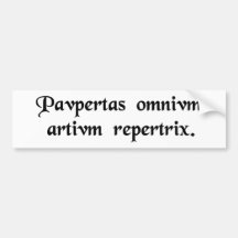 Poverty is the inventor of all the arts. bumper stickers