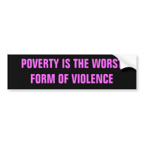 POVERTY IS THE WORST FORM OF VIOLENCE BUMPER STICKERS