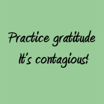Practice gratitude. It's contagious! t-shirts