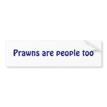 Prawns are people too bumper stickers