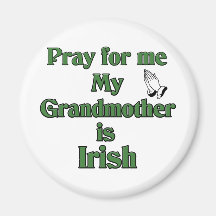 Pray for me My Grandmother is Irish. Refrigerator Magnet