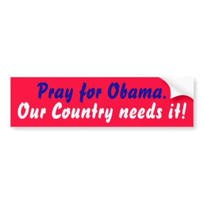 Pray for Obama., Our Country needs it! Bumper Sticker by 777_scrapper