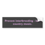 Prevent interbreeding - ban country music. bumper stickers